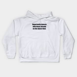 Opportunity dances with those already on the dance floor Kids Hoodie